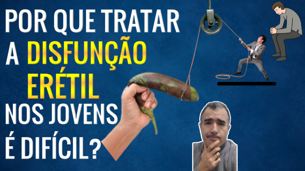 Disfunção Erétil Em Jovens Por Que é Tão Difícil Tratar Dr Lucas